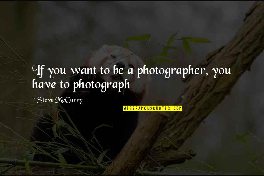 Lavatories Quotes By Steve McCurry: If you want to be a photographer, you