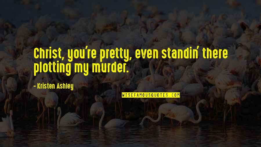 Lavaughn Quotes By Kristen Ashley: Christ, you're pretty, even standin' there plotting my
