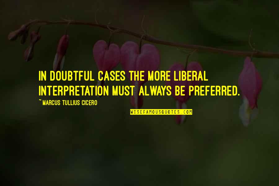 Lavay Quotes By Marcus Tullius Cicero: In doubtful cases the more liberal interpretation must