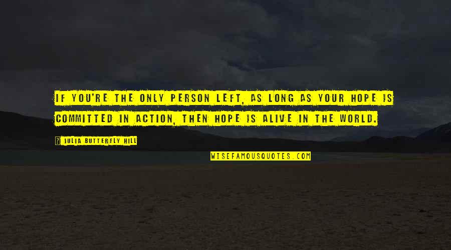 Lavdi Deshmoreve Quotes By Julia Butterfly Hill: If you're the only person left, as long Lavdi Deshmoreve Quotes By Julia Butterfly Hill: If you're the only person left, as long