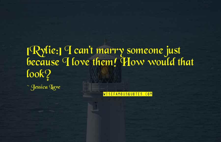 Lave Quotes By Jessica Lave: [Rylie:] I can't marry someone just because I