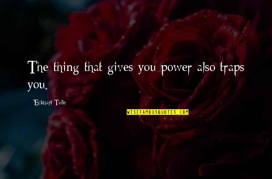 Laveaux Grillage Quotes By Eckhart Tolle: The thing that gives you power also traps