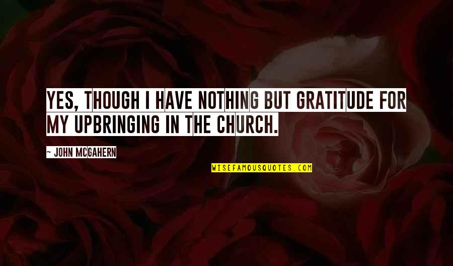 Laveaux Grillage Quotes By John McGahern: Yes, though I have nothing but gratitude for