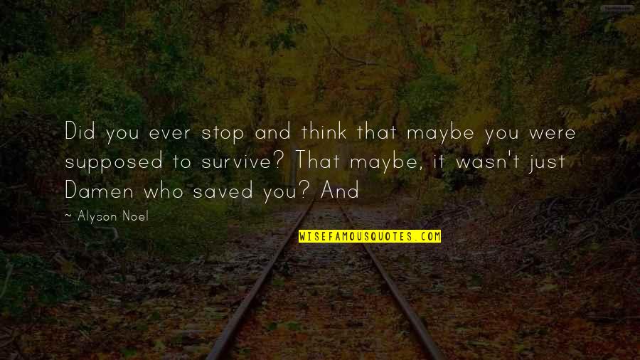 Laved Quotes By Alyson Noel: Did you ever stop and think that maybe Laved Quotes By Alyson Noel: Did you ever stop and think that maybe