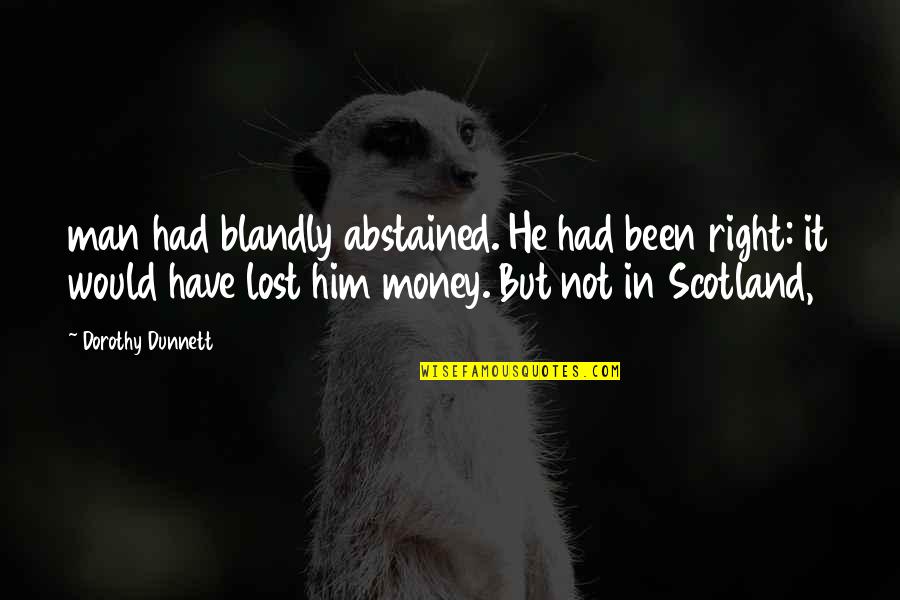 Laved Quotes By Dorothy Dunnett: man had blandly abstained. He had been right: Laved Quotes By Dorothy Dunnett: man had blandly abstained. He had been right: