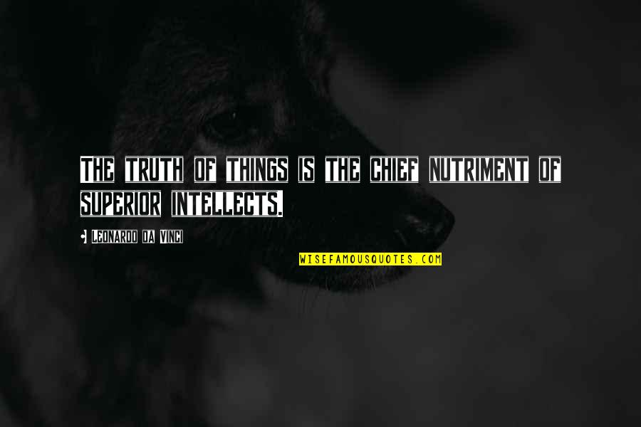 Laved Quotes By Leonardo Da Vinci: The truth of things is the chief nutriment Laved Quotes By Leonardo Da Vinci: The truth of things is the chief nutriment