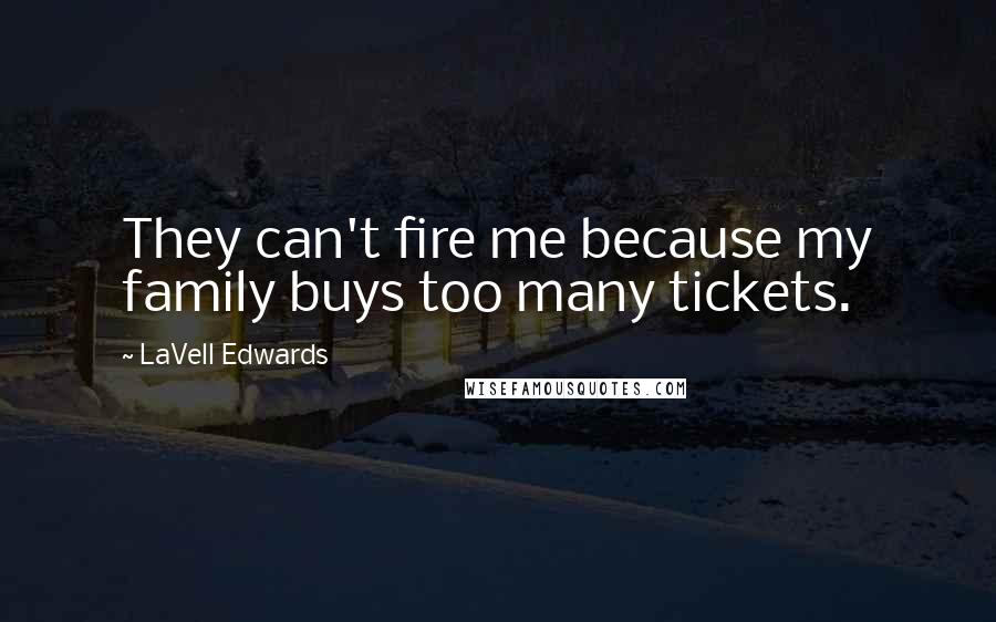 LaVell Edwards quotes: They can't fire me because my family buys too many tickets.