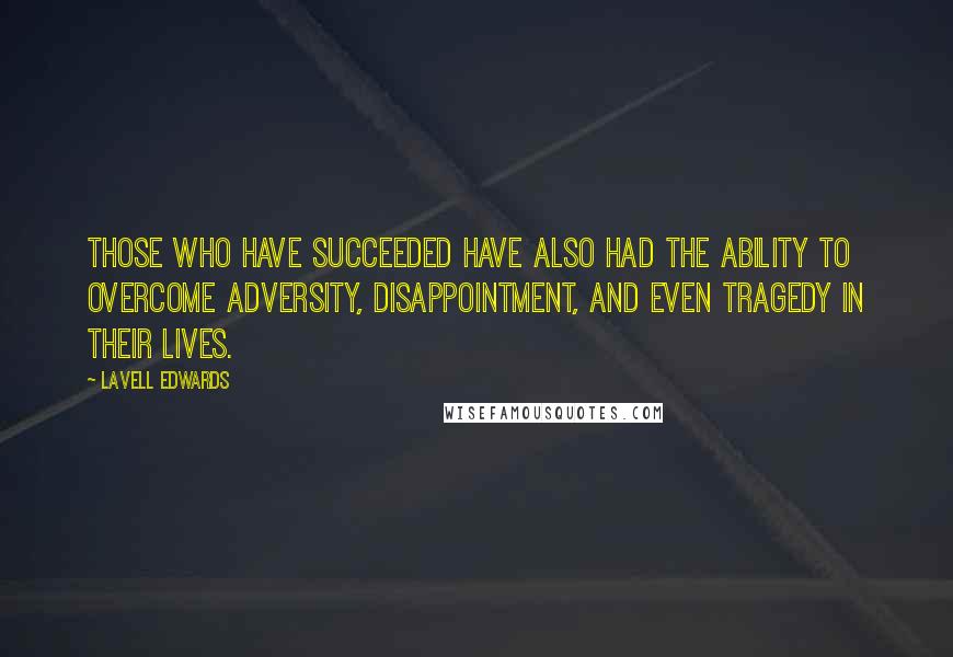 LaVell Edwards quotes: Those who have succeeded have also had the ability to overcome adversity, disappointment, and even tragedy in their lives.