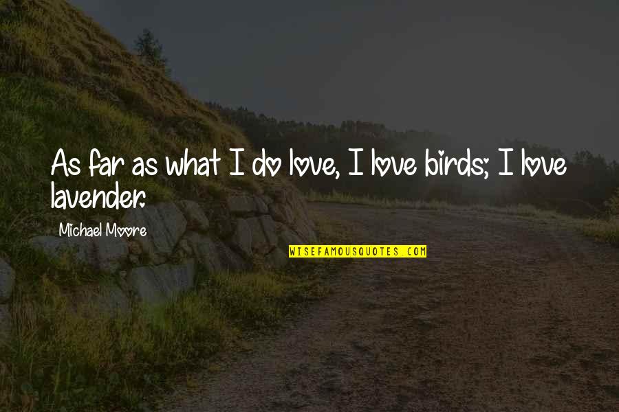 Lavender And Love Quotes By Michael Moore: As far as what I do love, I