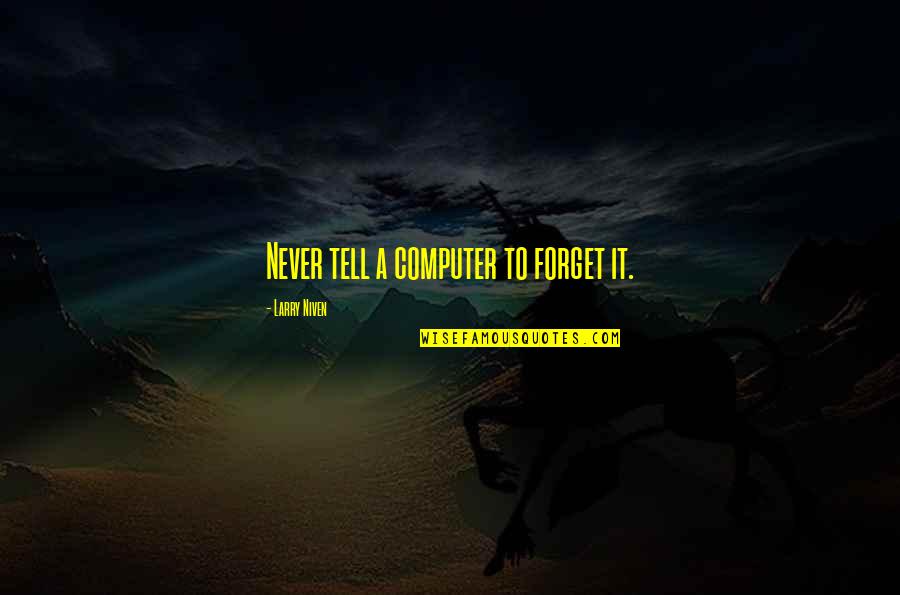Lavender Menace Quotes By Larry Niven: Never tell a computer to forget it.
