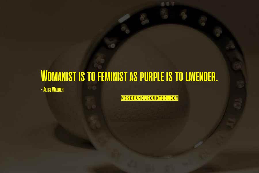 Lavender Quotes By Alice Walker: Womanist is to feminist as purple is to