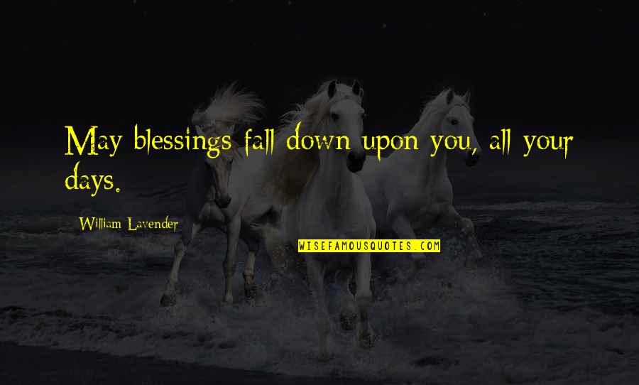 Lavender Quotes By William Lavender: May blessings fall down upon you, all your