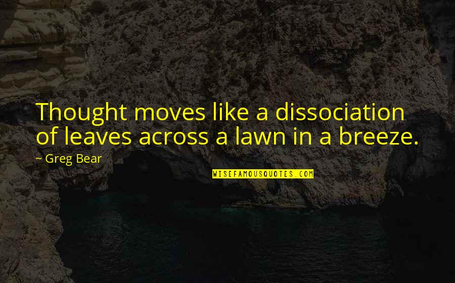 Lavender Town Quotes By Greg Bear: Thought moves like a dissociation of leaves across