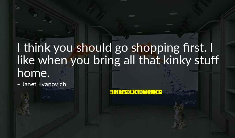 Lavenders Bloom Quotes By Janet Evanovich: I think you should go shopping first. I Lavenders Bloom Quotes By Janet Evanovich: I think you should go shopping first. I