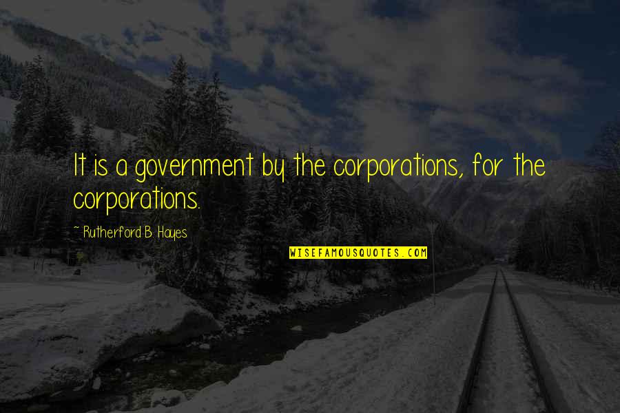 Lavenders Quotes By Rutherford B. Hayes: It is a government by the corporations, for