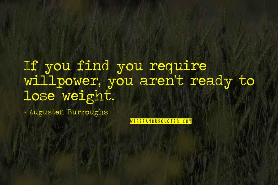 Lavenir Huy Quotes By Augusten Burroughs: If you find you require willpower, you aren't Lavenir Huy Quotes By Augusten Burroughs: If you find you require willpower, you aren't