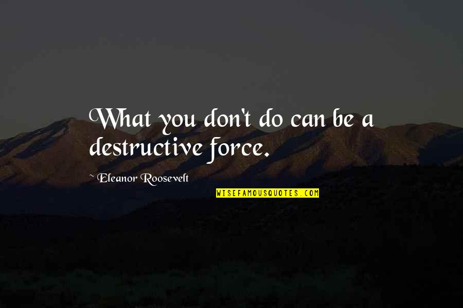 Lavenir Verviers Quotes By Eleanor Roosevelt: What you don't do can be a destructive