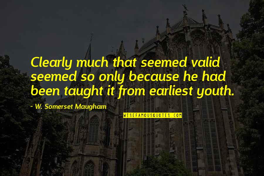 Lavenir Verviers Quotes By W. Somerset Maugham: Clearly much that seemed valid seemed so only