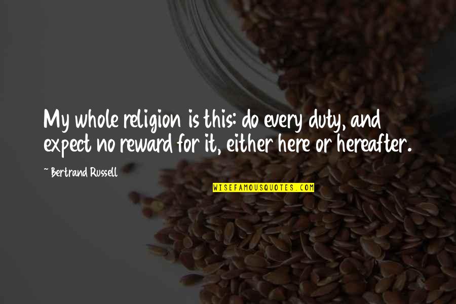 Laventure Du Quotes By Bertrand Russell: My whole religion is this: do every duty, Laventure Du Quotes By Bertrand Russell: My whole religion is this: do every duty,