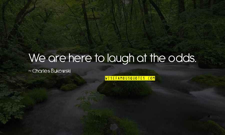 Laventure Perfume Quotes By Charles Bukowski: We are here to laugh at the odds. Laventure Perfume Quotes By Charles Bukowski: We are here to laugh at the odds.