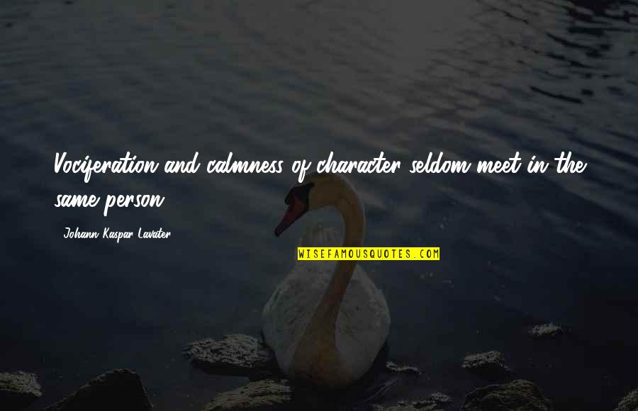Lavenue Chef Quotes By Johann Kaspar Lavater: Vociferation and calmness of character seldom meet in Lavenue Chef Quotes By Johann Kaspar Lavater: Vociferation and calmness of character seldom meet in