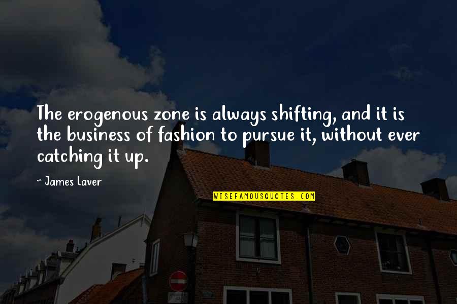 Laver Quotes By James Laver: The erogenous zone is always shifting, and it