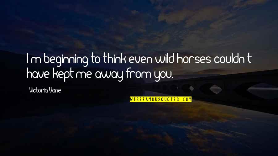 Lavere Redfield Quotes By Victoria Vane: I'm beginning to think even wild horses couldn't