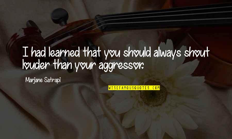 Laverendrye Quotes By Marjane Satrapi: I had learned that you should always shout Laverendrye Quotes By Marjane Satrapi: I had learned that you should always shout