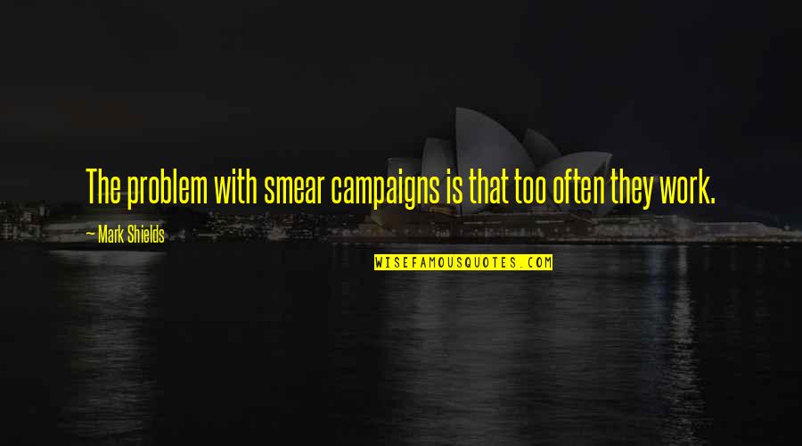 Lavergnes Tavern Quotes By Mark Shields: The problem with smear campaigns is that too