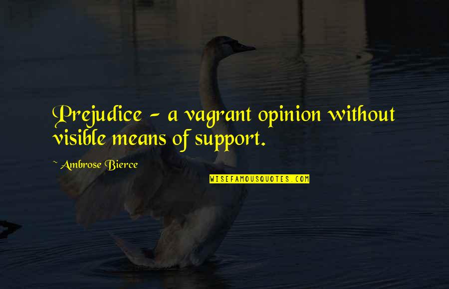 Laverle Fouts Quotes By Ambrose Bierce: Prejudice - a vagrant opinion without visible means Laverle Fouts Quotes By Ambrose Bierce: Prejudice - a vagrant opinion without visible means