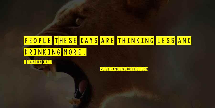 Laverle Fouts Quotes By Eartha Kitt: People these days are thinking less and drinking Laverle Fouts Quotes By Eartha Kitt: People these days are thinking less and drinking