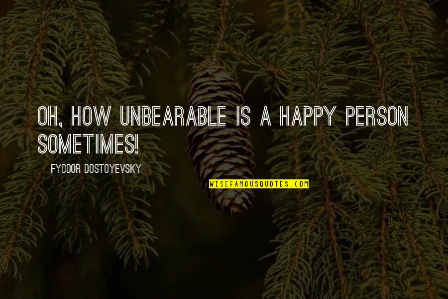 Laverle Fouts Quotes By Fyodor Dostoyevsky: Oh, how unbearable is a happy person sometimes! Laverle Fouts Quotes By Fyodor Dostoyevsky: Oh, how unbearable is a happy person sometimes!
