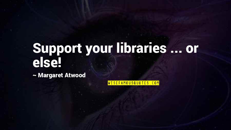 Laverna Evans Quotes By Margaret Atwood: Support your libraries ... or else!