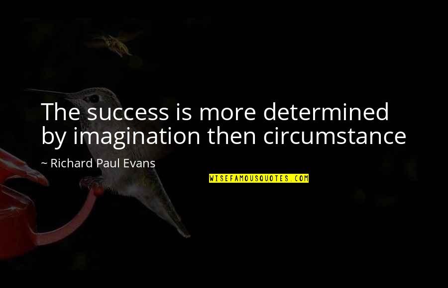 Laverna Evans Quotes By Richard Paul Evans: The success is more determined by imagination then