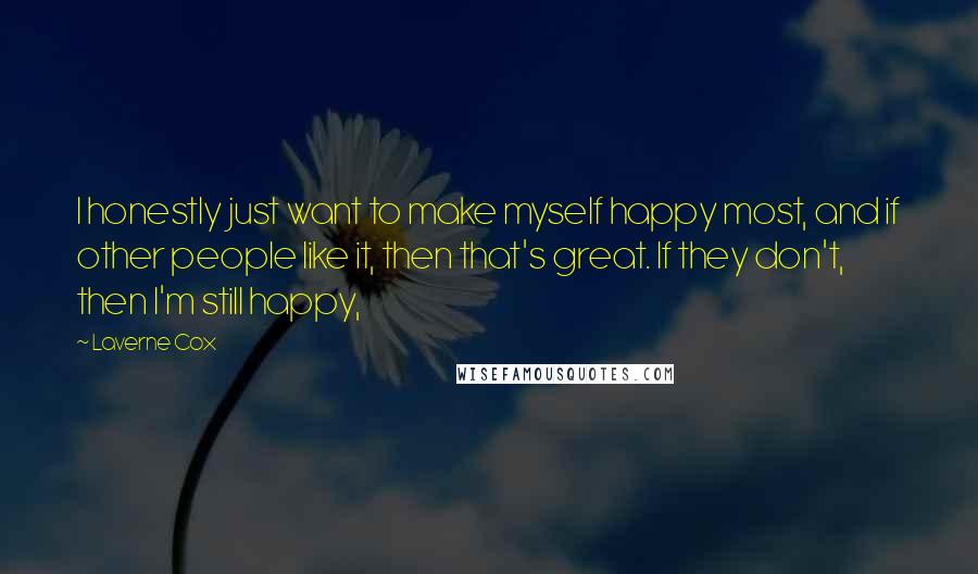 Laverne Cox quotes: I honestly just want to make myself happy most, and if other people like it, then that's great. If they don't, then I'm still happy,