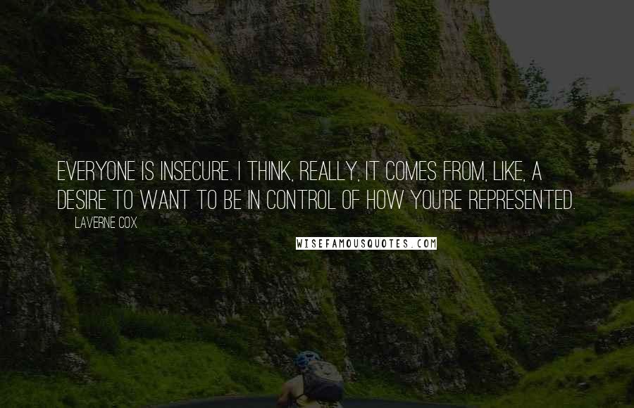 Laverne Cox quotes: Everyone is insecure. I think, really, it comes from, like, a desire to want to be in control of how you're represented.