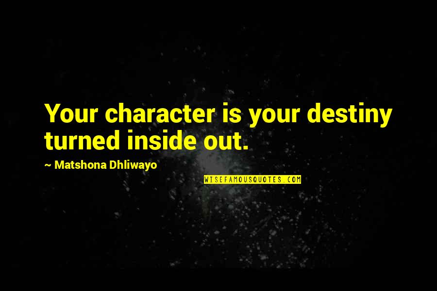 Laverne Shirley Quotes By Matshona Dhliwayo: Your character is your destiny turned inside out. Laverne Shirley Quotes By Matshona Dhliwayo: Your character is your destiny turned inside out.