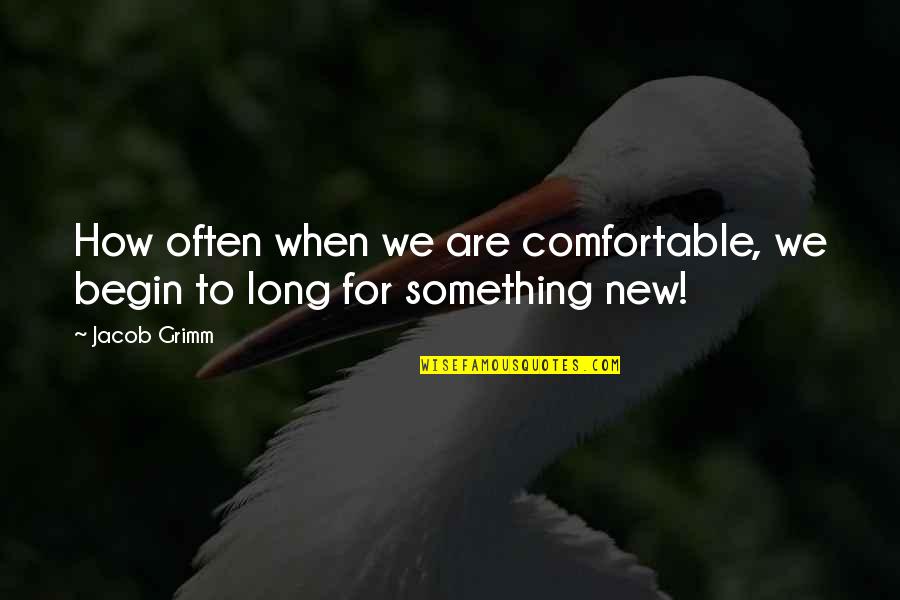 Lavers Delray Quotes By Jacob Grimm: How often when we are comfortable, we begin