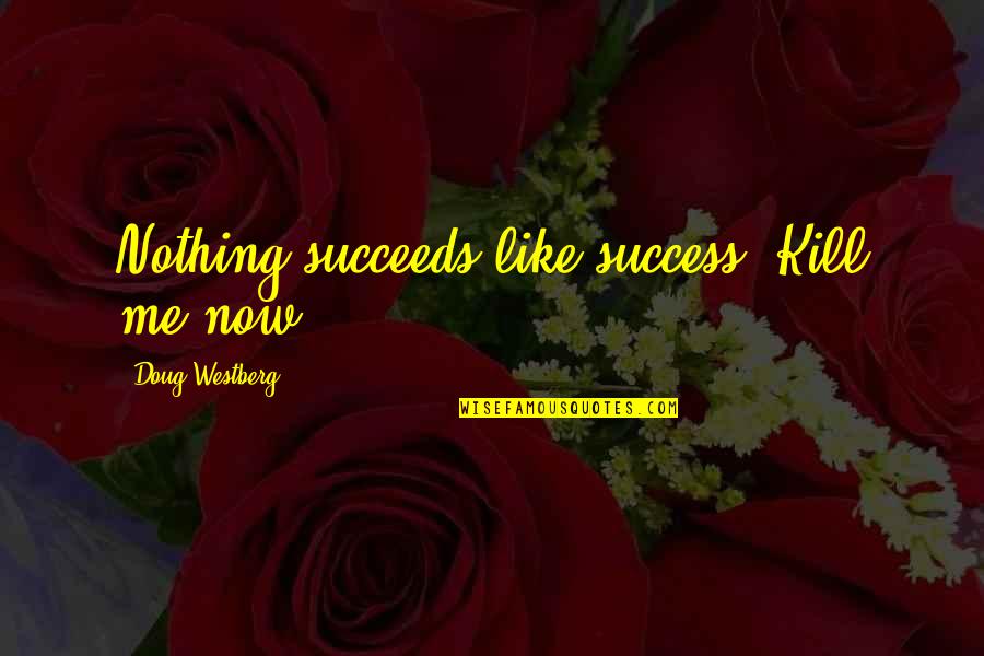 Laverty Quotes By Doug Westberg: Nothing succeeds like success. Kill me now.