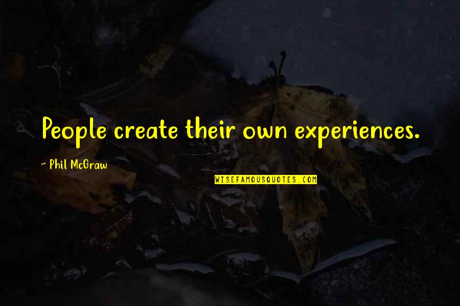 Laverty Quotes By Phil McGraw: People create their own experiences.