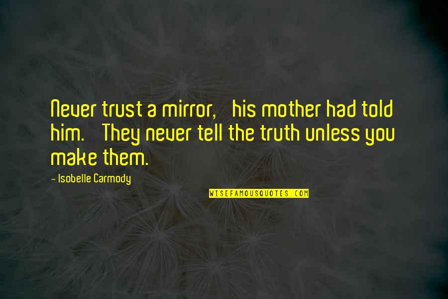 Lavery Auto Quotes By Isobelle Carmody: Never trust a mirror,' his mother had told Lavery Auto Quotes By Isobelle Carmody: Never trust a mirror,' his mother had told