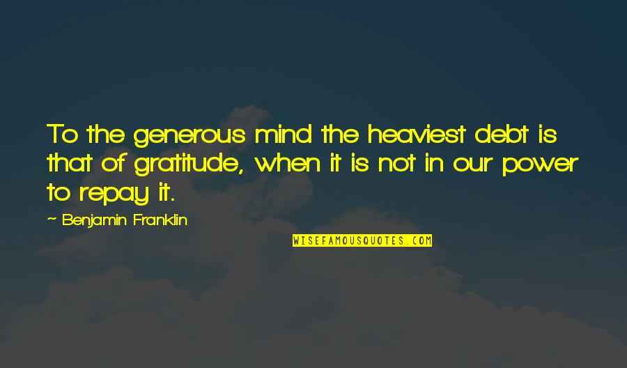 Laves2 Quotes By Benjamin Franklin: To the generous mind the heaviest debt is Laves2 Quotes By Benjamin Franklin: To the generous mind the heaviest debt is