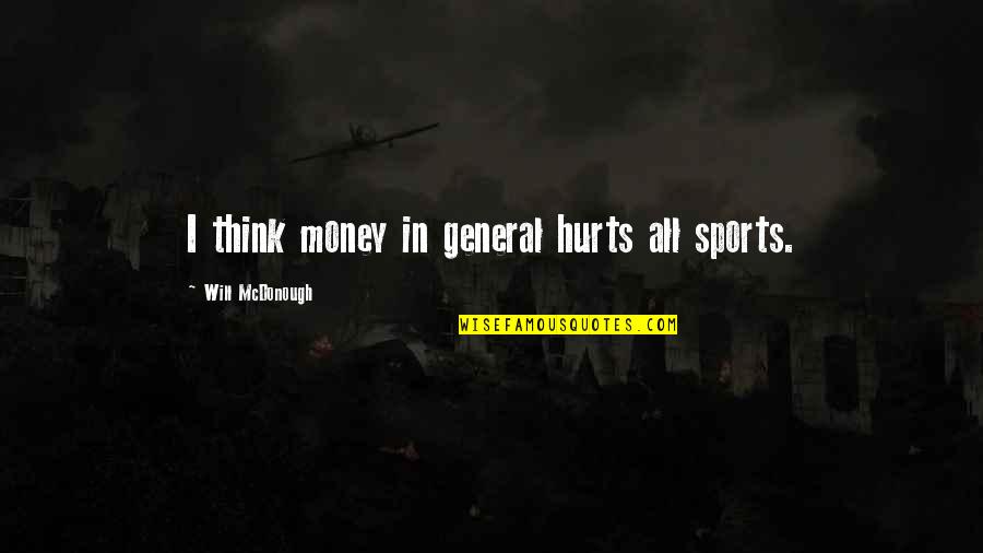 Lavese Quotes By Will McDonough: I think money in general hurts all sports.