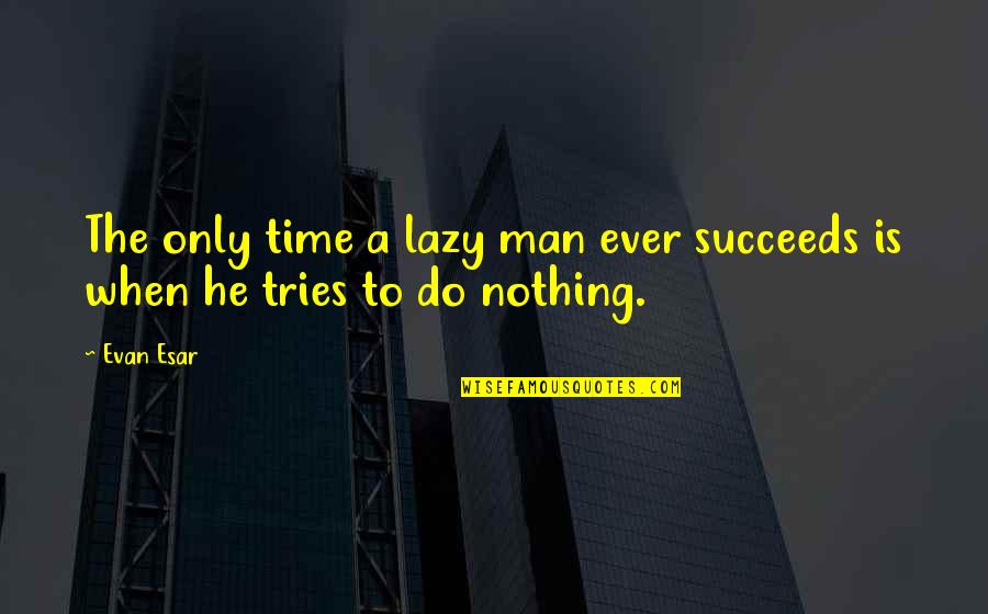 Lavesh Music Quotes By Evan Esar: The only time a lazy man ever succeeds