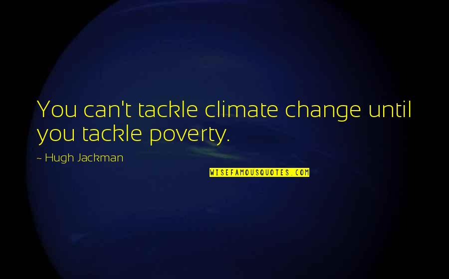 Laveugle Guy Quotes By Hugh Jackman: You can't tackle climate change until you tackle Laveugle Guy Quotes By Hugh Jackman: You can't tackle climate change until you tackle