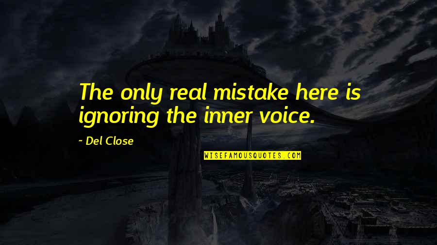 Laveuglement Quotes By Del Close: The only real mistake here is ignoring the