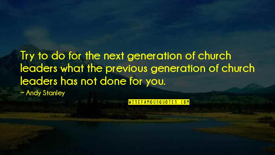Laveyan Pentagram Quotes By Andy Stanley: Try to do for the next generation of Laveyan Pentagram Quotes By Andy Stanley: Try to do for the next generation of