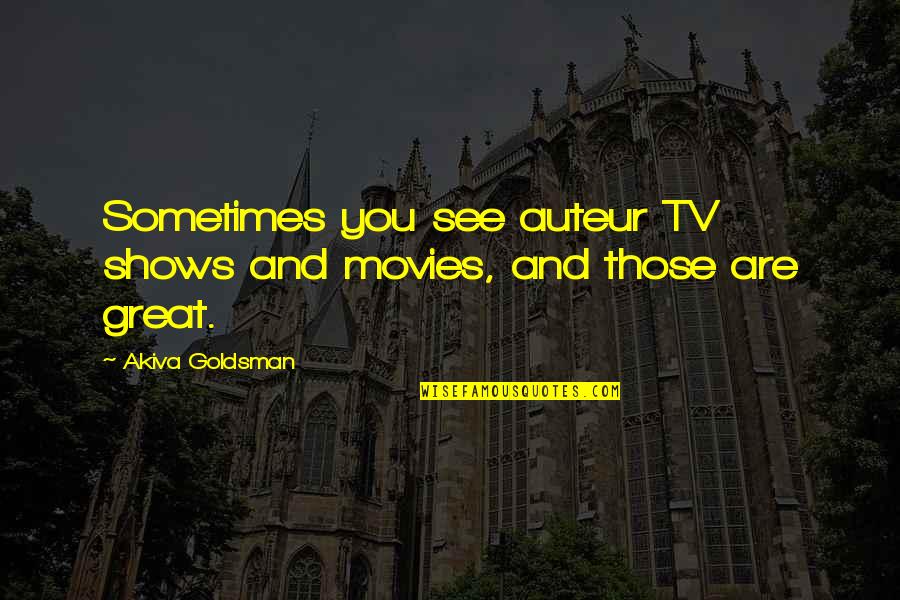 Laveys Cross Quotes By Akiva Goldsman: Sometimes you see auteur TV shows and movies, Laveys Cross Quotes By Akiva Goldsman: Sometimes you see auteur TV shows and movies,
