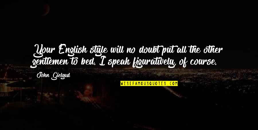 Laviano Liquor Quotes By John Gielgud: Your English style will no doubt put all Laviano Liquor Quotes By John Gielgud: Your English style will no doubt put all