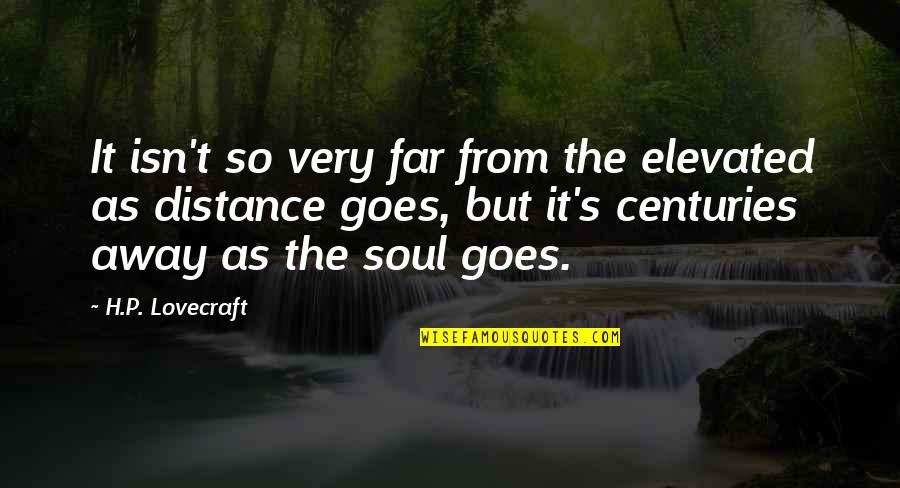 Lavidas Telemachus Quotes By H.P. Lovecraft: It isn't so very far from the elevated Lavidas Telemachus Quotes By H.P. Lovecraft: It isn't so very far from the elevated
